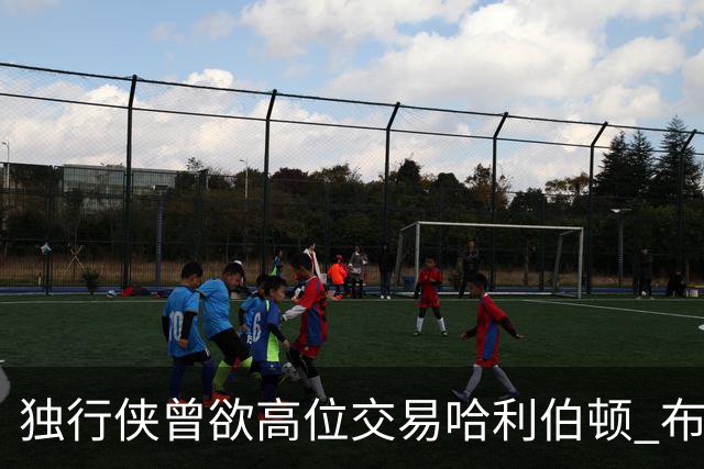 独行侠曾欲高位交易哈利伯顿 布伦森成报价一部分